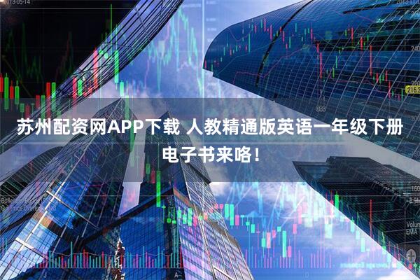 苏州配资网APP下载 人教精通版英语一年级下册电子书来咯！